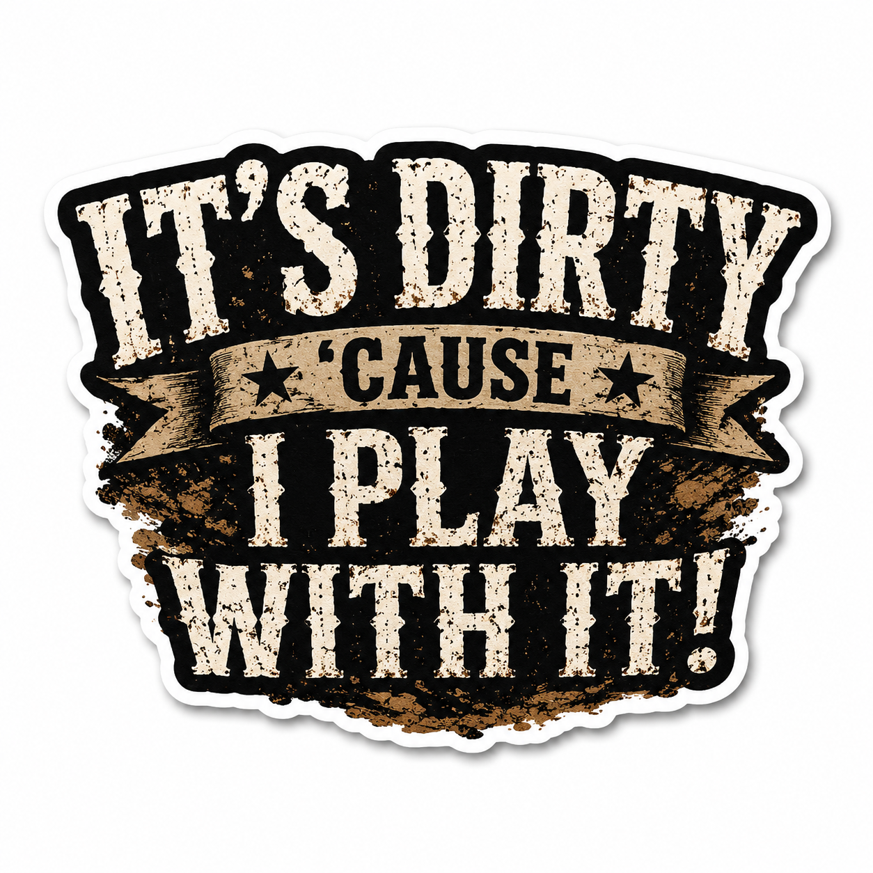 It’s Dirty ’Cause I Play With It Sticker